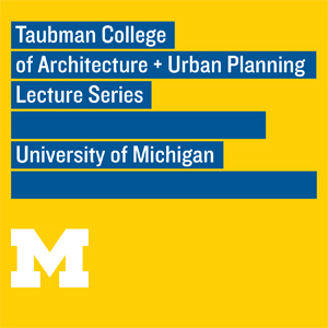 Taubman College Lecture Series Taubman College Lecture Series
